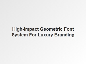 Geometric Font Systems for Luxury Branding