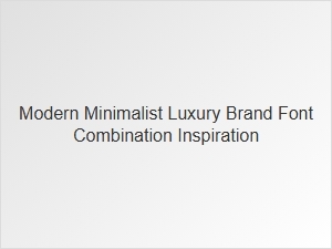 Font Pairings for Luxurious Minimalist Brands