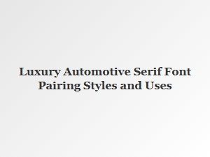Crafting Elegance with Luxury Automotive Serif Fonts